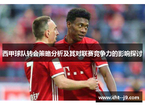 西甲球队转会策略分析及其对联赛竞争力的影响探讨