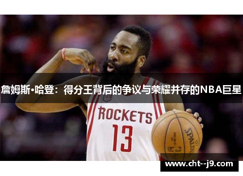 詹姆斯·哈登：得分王背后的争议与荣耀并存的NBA巨星