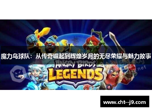 魔力鸟球队：从传奇崛起到辉煌岁月的无尽荣耀与魅力故事