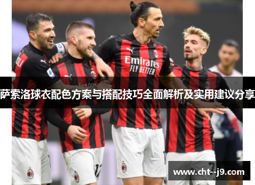 萨索洛球衣配色方案与搭配技巧全面解析及实用建议分享