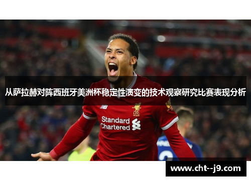从萨拉赫对阵西班牙美洲杯稳定性演变的技术观察研究比赛表现分析
