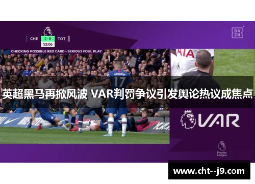 英超黑马再掀风波 VAR判罚争议引发舆论热议成焦点