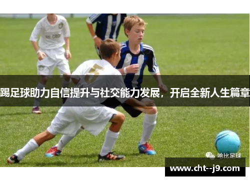 踢足球助力自信提升与社交能力发展，开启全新人生篇章