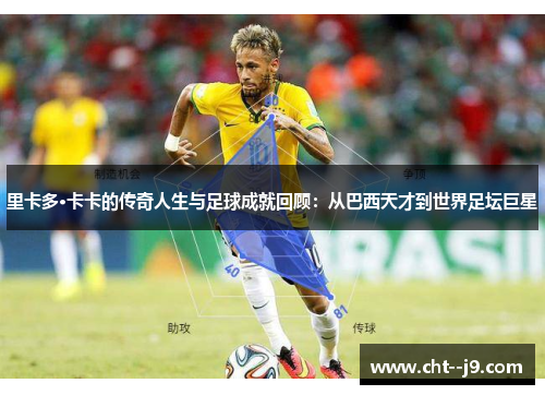 里卡多·卡卡的传奇人生与足球成就回顾：从巴西天才到世界足坛巨星