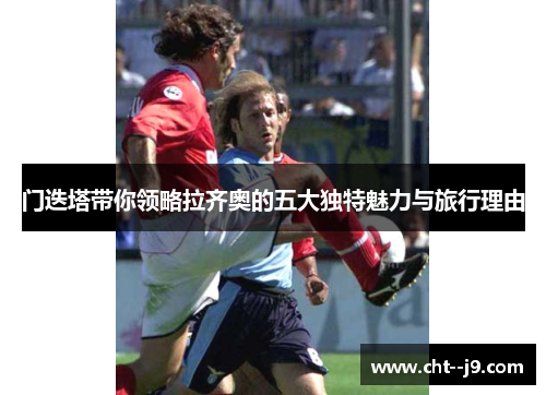 门迭塔带你领略拉齐奥的五大独特魅力与旅行理由