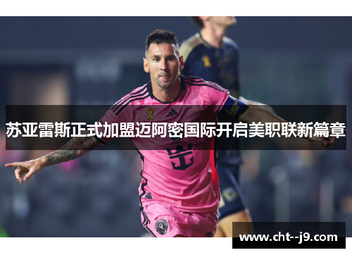 苏亚雷斯正式加盟迈阿密国际开启美职联新篇章